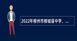 2022年柳州市柳城县中学、县实验高级中学和柳城县实验小学（城北校区）自主招聘公告
