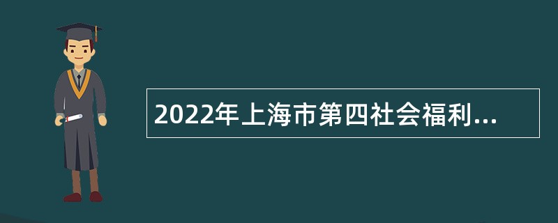 2022年上海市第四社会福利院招聘工作人员公告