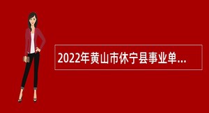 2022年黄山市休宁县事业单位招聘考试公告（91人）