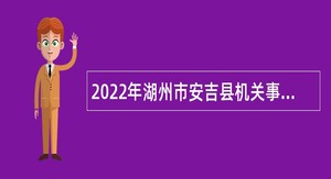 2022年湖州市安吉县机关事业单位面向社会招聘编外工作人员公告