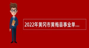 2022年黄冈市黄梅县事业单位招聘考试公告（20人）