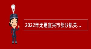 2022年无锡宜兴市部分机关事业单位招聘编外人员公告（二）