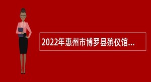 2022年惠州市博罗县殡仪馆补充招聘特殊人员公告