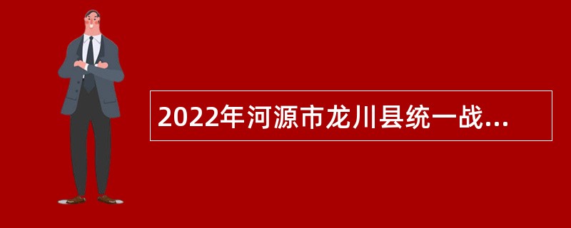 2022年河源市龙川县统一战线工作服务中心招聘工作人员公告