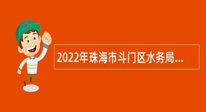 2022年珠海市斗门区水务局招聘普通雇员公告
