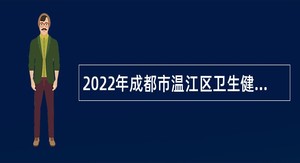 2022年成都市温江区卫生健康局所属12家事业单位招聘公告