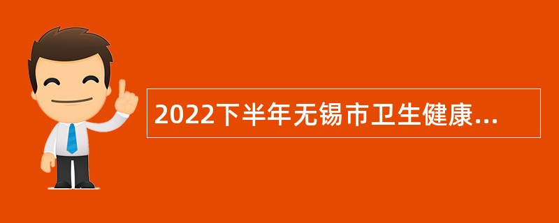 2022下半年无锡市卫生健康委直属事业单位招聘专技人才公告