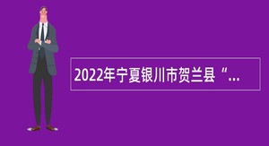 2022年宁夏银川市贺兰县“学前教师”基层服务专项计划补充公告