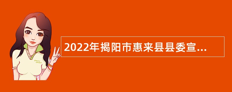 2022年揭阳市惠来县县委宣传部等部门属下事业单位招聘公告