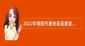 2022年揭阳市惠来县县委宣传部等部门属下事业单位招聘公告