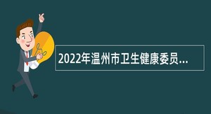 2022年温州市卫生健康委员会招聘直属医疗卫生单位卫技人员公告（二）