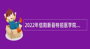 2022年信阳新县特招医学院校本科毕业生招聘公告