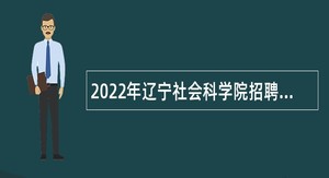 2022年辽宁社会科学院招聘高层次人才公告