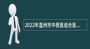 2022年温州市中西医结合医院面向社会选聘研究生公告