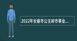 2022年长春市公主岭市事业单位紧急招聘医学检验人员公告（4号）