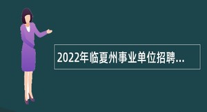 2022年临夏州事业单位招聘考试公告（458人）