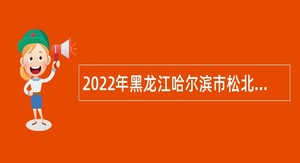 2022年黑龙江哈尔滨市松北区（哈尔滨新区）卫生健康局所属事业单位招聘工作人员公告