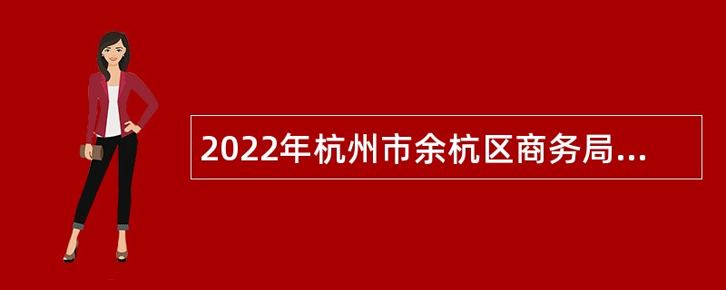 2022年杭州市余杭区商务局政府雇员招聘公告