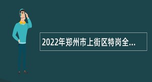 2022年郑州市上街区特岗全科医生招聘公告