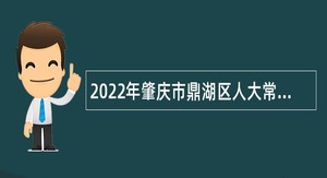 2022年肇庆市鼎湖区人大常委会办公室招聘机关雇员公告