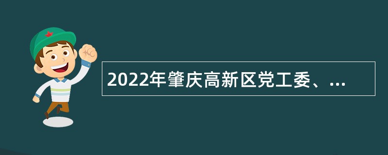 2022年肇庆高新区党工委、管委会办公室招聘政府雇员公告