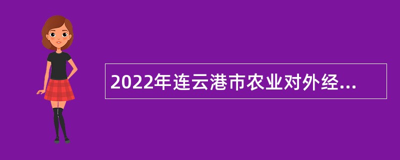 2022年连云港市农业对外经济合作中心招聘编制内事业单位高层次人才公告