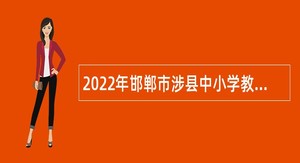 2022年邯郸市涉县中小学教师招聘公告