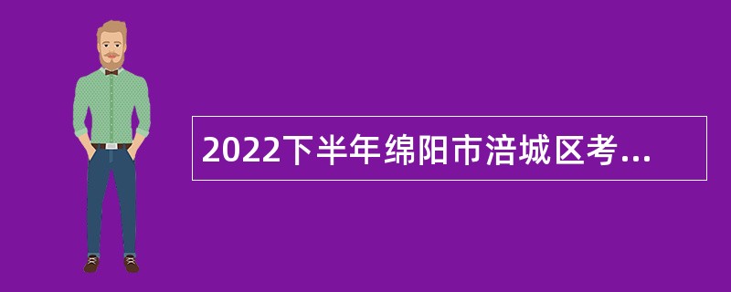 2022下半年绵阳市涪城区考核招聘医疗卫生专业技术人员公告