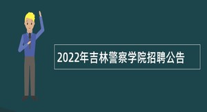 2022年吉林警察学院招聘公告