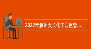 2022年滁州天长化工园区管理服务中心特设岗位人员招聘公告