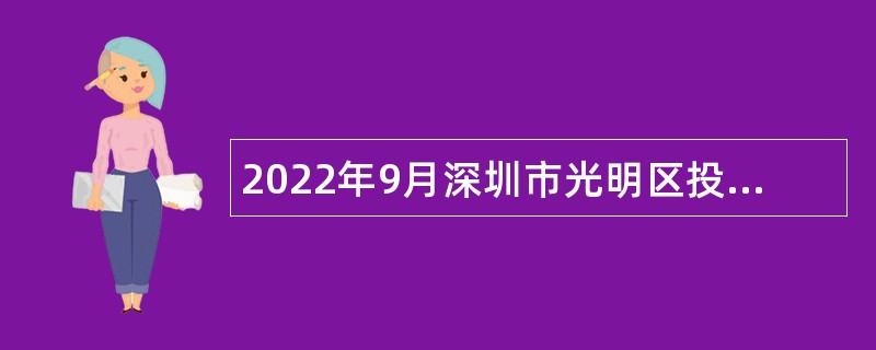 2022年9月深圳市光明区投资促进服务中心特聘岗位专干招聘公告