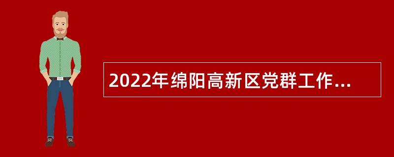 2022年绵阳高新区党群工作部招聘政府雇员公告