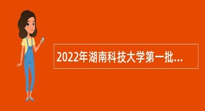 2022年湖南科技大学第一批高层次人才招聘公告