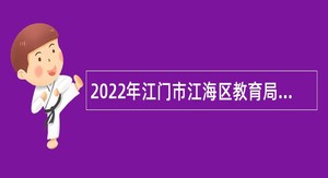 2022年江门市江海区教育局招聘雇员公告