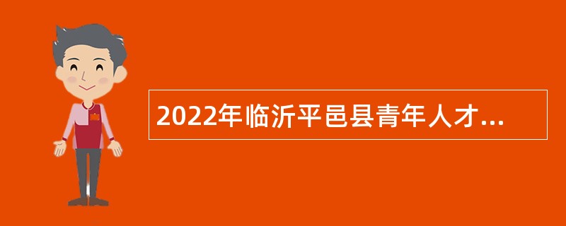 2022年临沂平邑县青年人才引进公告