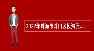 2022年珠海市斗门区投资促进中心招聘普通雇员公告