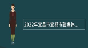 2022年宜昌市宜都市融媒体中心专项招聘事业单位人员公告