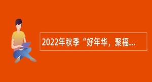 2022年秋季“好年华，聚福州”福州高新区招聘机关聘用制工作人员公告