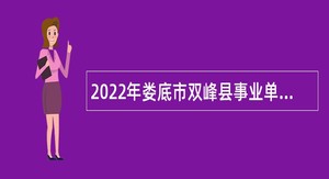 2022年娄底市双峰县事业单位招聘考试公告（30人）
