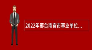 2022年邢台南宫市事业单位招聘考试公告（69人）