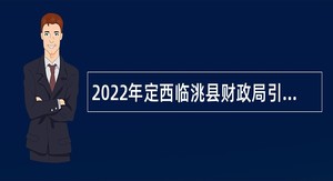 2022年定西临洮县财政局引进急需紧缺人才公告（第二批）