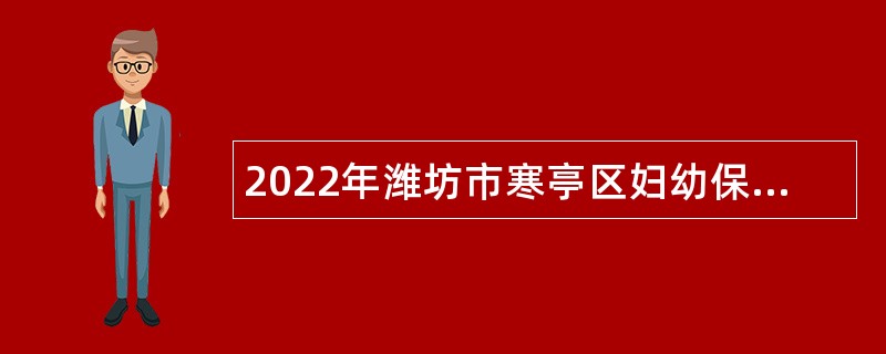 2022年潍坊市寒亭区妇幼保健院招聘工作人员简章