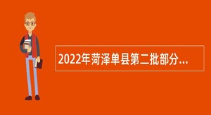 2022年菏泽单县第二批部分县直事业单位招聘专业技术人才公告