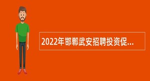 2022年邯郸武安招聘投资促进服务中心人员公告