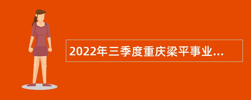 2022年三季度重庆梁平事业单位考核招聘紧缺高层次人才公告