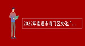 2022年南通市海门区文化广电和旅游局招聘政府购买服务人员公告