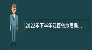 2022年下半年江西省地质局生态地质大队编外技术人员招聘公告