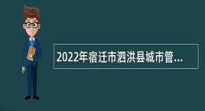 2022年宿迁市泗洪县城市管理局招聘公告