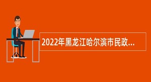 2022年黑龙江哈尔滨市民政局所属事业单位招聘公告