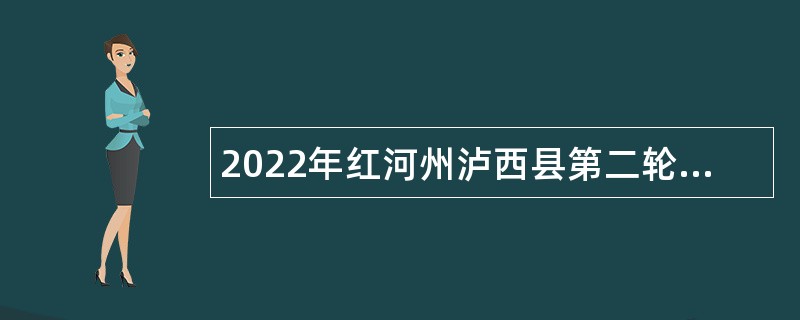 2022年红河州泸西县第二轮青年党政干部储备专项人才招聘公告